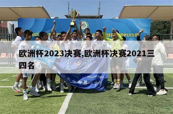 欧洲杯2023决赛,欧洲杯决赛2021三四名