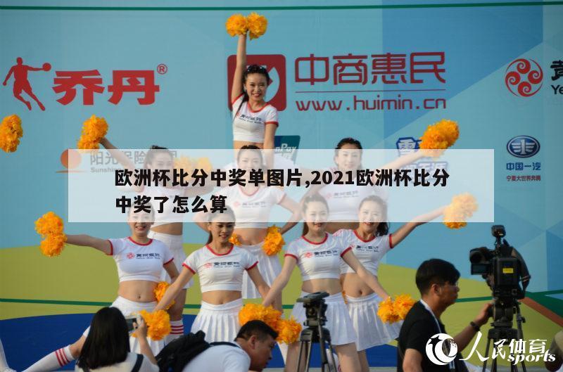 欧洲杯比分中奖单图片,2021欧洲杯比分中奖了怎么算