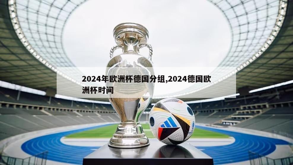 2024年欧洲杯德国分组,2024德国欧洲杯时间