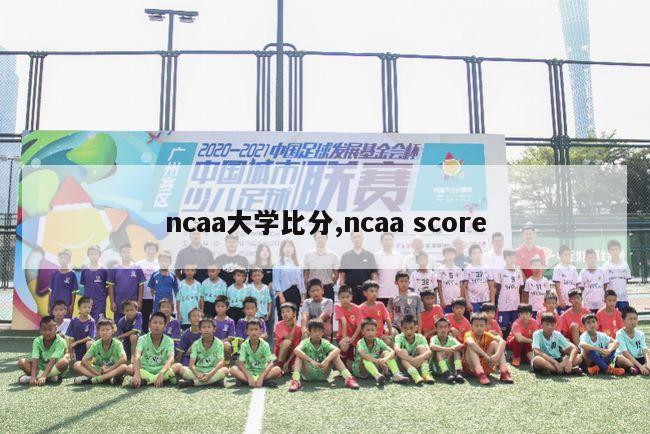 ncaa大学比分,ncaa score