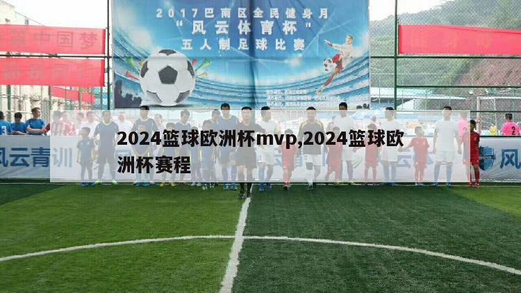 2024篮球欧洲杯mvp,2024篮球欧洲杯赛程