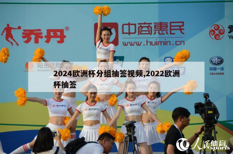 2024欧洲杯分组抽签视频,2022欧洲杯抽签