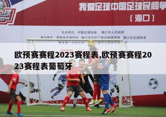 欧预赛赛程2023赛程表,欧预赛赛程2023赛程表葡萄牙