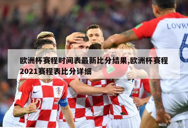 欧洲杯赛程时间表最新比分结果,欧洲杯赛程2021赛程表比分详细