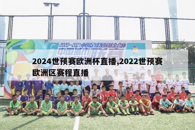 2024世预赛欧洲杯直播,2022世预赛欧洲区赛程直播